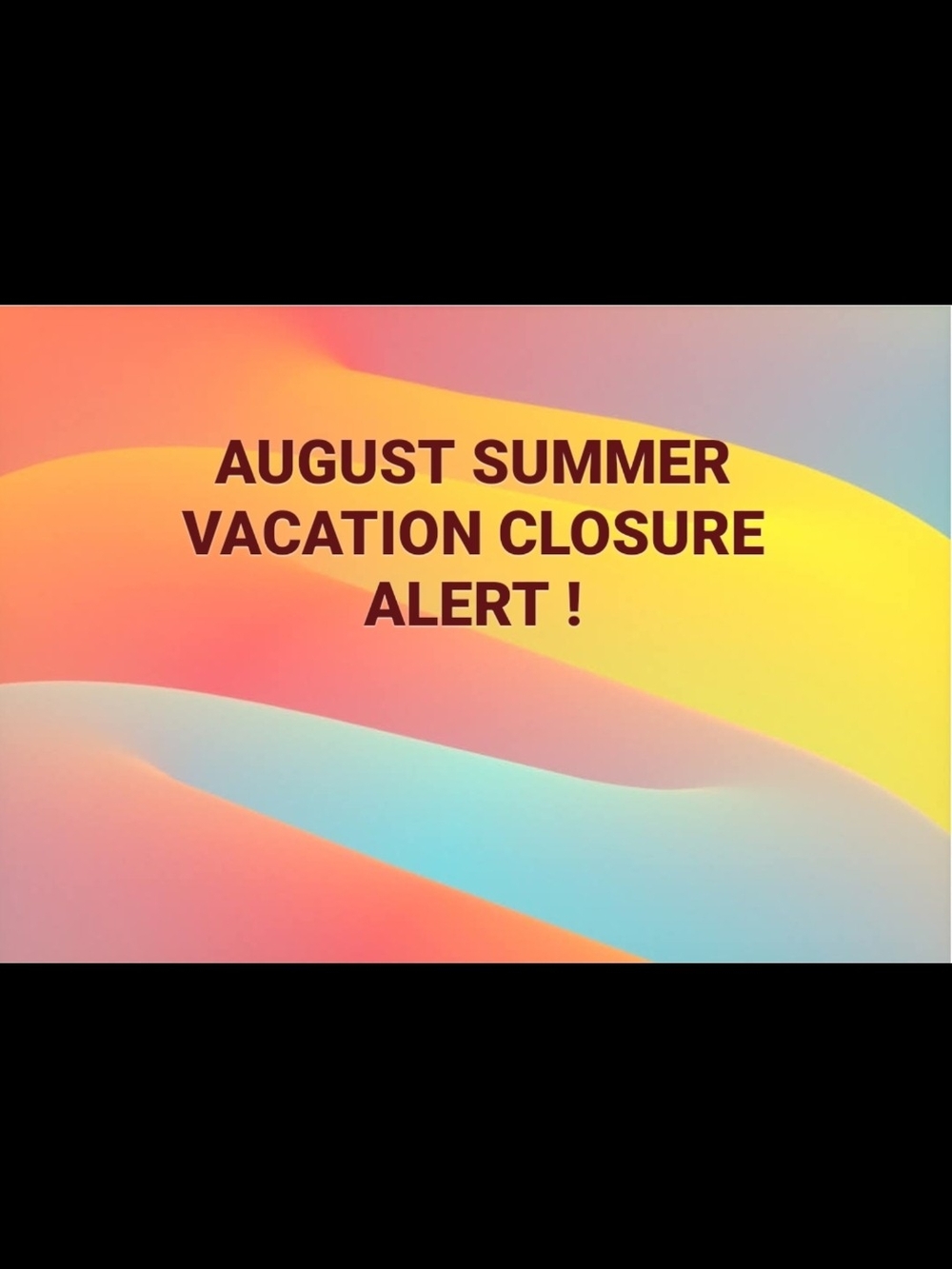 AUGUST SUMMER VACATION CLOSURE ALERT !